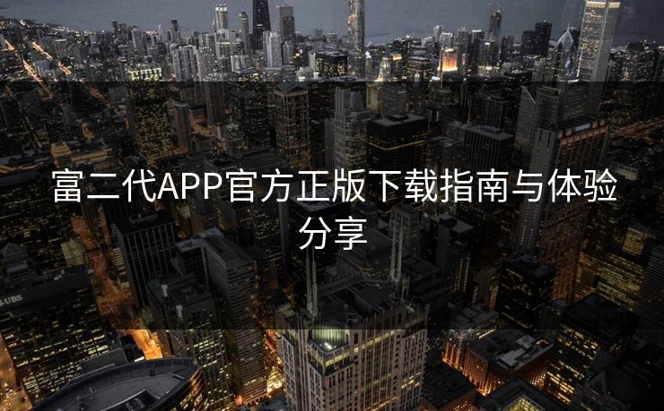 富二代APP官方正版下载指南与体验分享